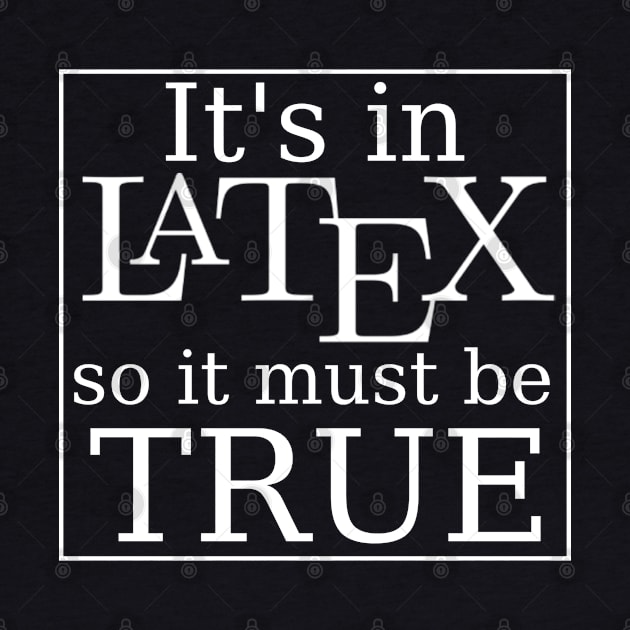 It's in LaTeX so it must be true T-Shirt by Kawaii_Tees